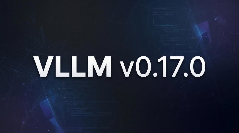 Немного об экспериментах с on-prem-моделями.

Вышел vllm v0.17.0. В него наконец-то официально добав